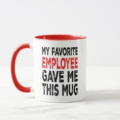 a red and white coffee mug that says, my favorite employee gave me this mug