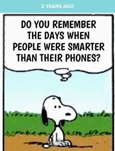 a cartoon dog saying, do you remember the days when people were smarter than their phones?