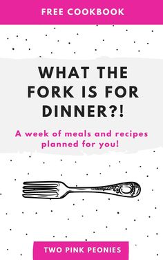 what the fork is for dinner? a week of meals and recipes planned for you