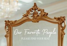 an ornate mirror with the words our favorite people please find your seat