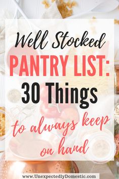 the words well stocked pantry list 30 things to always keep on hand in front of food