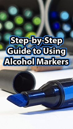 an image of alcohol markers with the words step - by - step guide to using alcohol markers