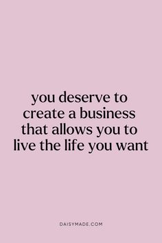 the quote you deserves to create a business that allows you to live the life you want