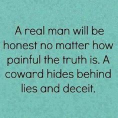 a real man will be honest no matter how painful the truth is, a forward hides behind lies and deceit