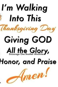 an orange and white poster with the words i'm walking into this thanksgiving day giving god all the glory, honor, and praise amen