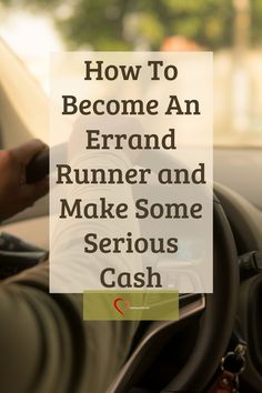 a person driving a car with the text how to become an errand runner and make some serious cash