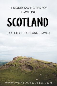 a person standing on top of a hill with text overlay reading 11 money saving tips for traveling scotland for city and highland travel