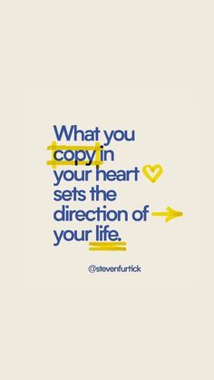 a quote that reads what you copy in your heart sets the direction of your life