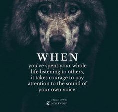 a wolf with the quote when you've spent your whole life listening to others, it takes courage to pay attention to the sound of your own voice