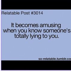 the text reads, it becomes amusing when you know someone's totally lying to you