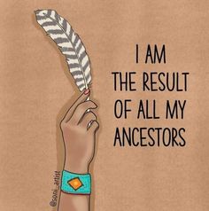 a hand holding a feather with the words i am the result of all my ancestors