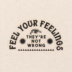 the words feel your feelings they're not wrong