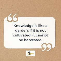 an image of a quote on the subject of this piece of paper that says,'knowledge is like a garden if it is not cultitated, it cannot not be harvested, it cannot not be harvested