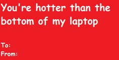 a red background with the words you're hotter than the bottom of my laptop