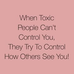 the text reads, when toxic people can't control you, they try to control how others see you