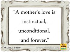 a quote that reads,'a mother's love is instructal, unconditionalial, and forever