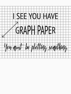 a graph paper with the words i see you have graph paper, very must be spelling something