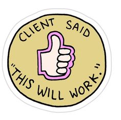 a sticker that says client said this will work