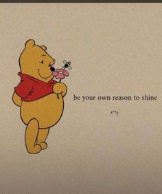 winnie the pooh holding a flower and saying, be your own reason to shine