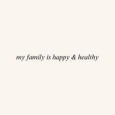 the words my family is happy and healthy written in black ink