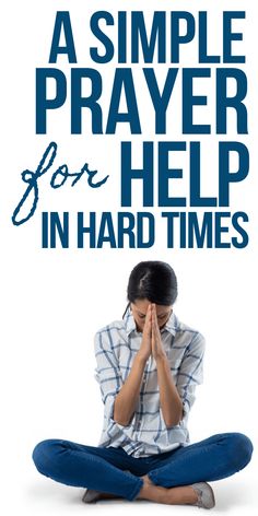 a woman sitting on the ground with her hands clasped to her face and text that reads, a simple prayer for help in hard