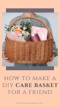 a person holding a wicker basket with flowers and gifts in it that says how to make a diy care basket for a friend