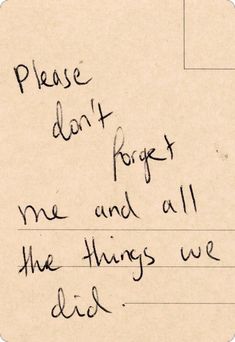 a handwritten note with the words please don't forget me and all the things we did