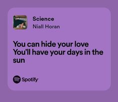 a purple background with the words you can hide your love you'll have your days in the sun