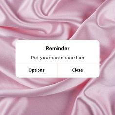 the text reads reminder put your satin scarr on options close to it's edges