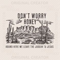 a black and white poster with the words don't worry honey, round here leave the jordan to jesus