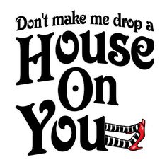 the words don't make me drop a house on you