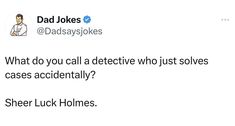 a tweet that reads, dad jokes what do you call a selective who just solves cases accidentally?