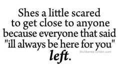 a quote that says she's a little scared to get close to anyone because everyone that said i'll always be here for you