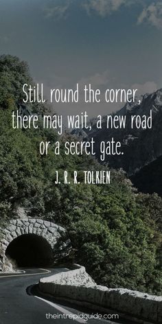 a road with a tunnel in the middle and a quote on it that says still round the corner there may wait, a new road or a secret gate