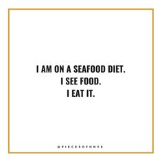 the words i am on a seafood diet, i see food, i eat it