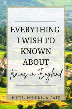 the words everything i wish i'd known about trains in england on top of green fields