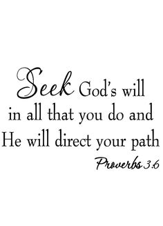 a black and white photo with the words seek god's will in all that you do and he will direct your path prove