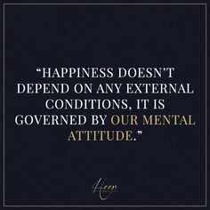 Happiness doesn’t depend on any external conditions, it is governed by our mental attitude. #heer #heerandco #quotes Mental Attitude, A Quote, Elegant Style, Conditioner