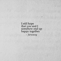 a white piece of paper with the words i still hope that you and i somehow end up happy together