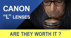 a man with glasses is looking at his camera and has the words canon l'lenses are they worth it?