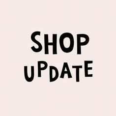 a black and white photo with the words shop update written in large letters on it