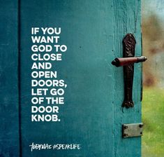 an open door with the words if you want god to close and open doors, let go of the door knob