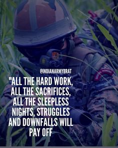 a soldier with a helmet on and the words,'all the hard work, all the sacries, all the sleepless nights struggles and downfalls will pay off