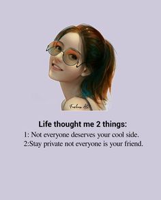 a girl with glasses and the words life thought me 2 things 1 not everyone deserves your cool side