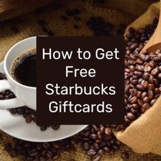 a cup of coffee and beans with the words how to get free starbucks's gift cards