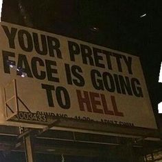 a sign that says your pretty face is going to hell