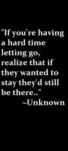 a black and white photo with the words if you're having a hard time letting go, realize that if they wanted to stay