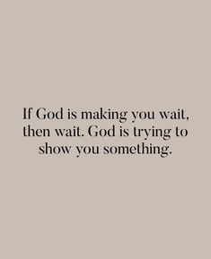 a quote that reads, if god is making you wait, then wait god is trying to show you something