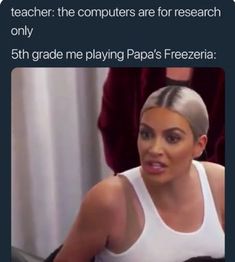 a woman with grey hair wearing a white tank top and texting that reads, teacher the computers are for research only 5th grade me playing papa's freezeria