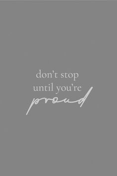 the words don't stop until you're proud are written in white on a gray background